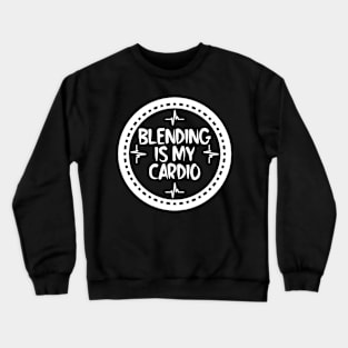 Blending Is My Cardio Crewneck Sweatshirt